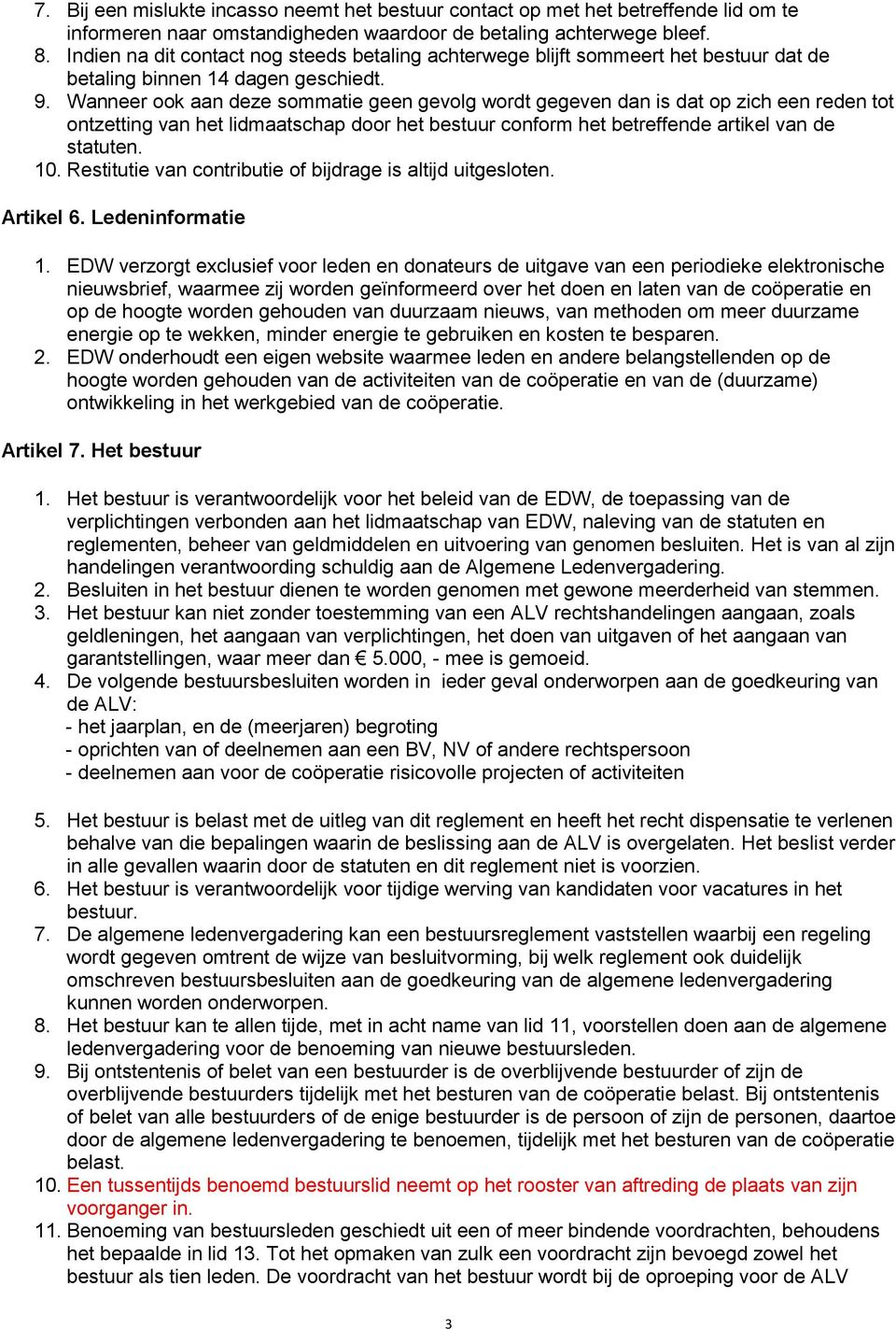 Wanneer ook aan deze sommatie geen gevolg wordt gegeven dan is dat op zich een reden tot ontzetting van het lidmaatschap door het bestuur conform het betreffende artikel van de statuten. 10.