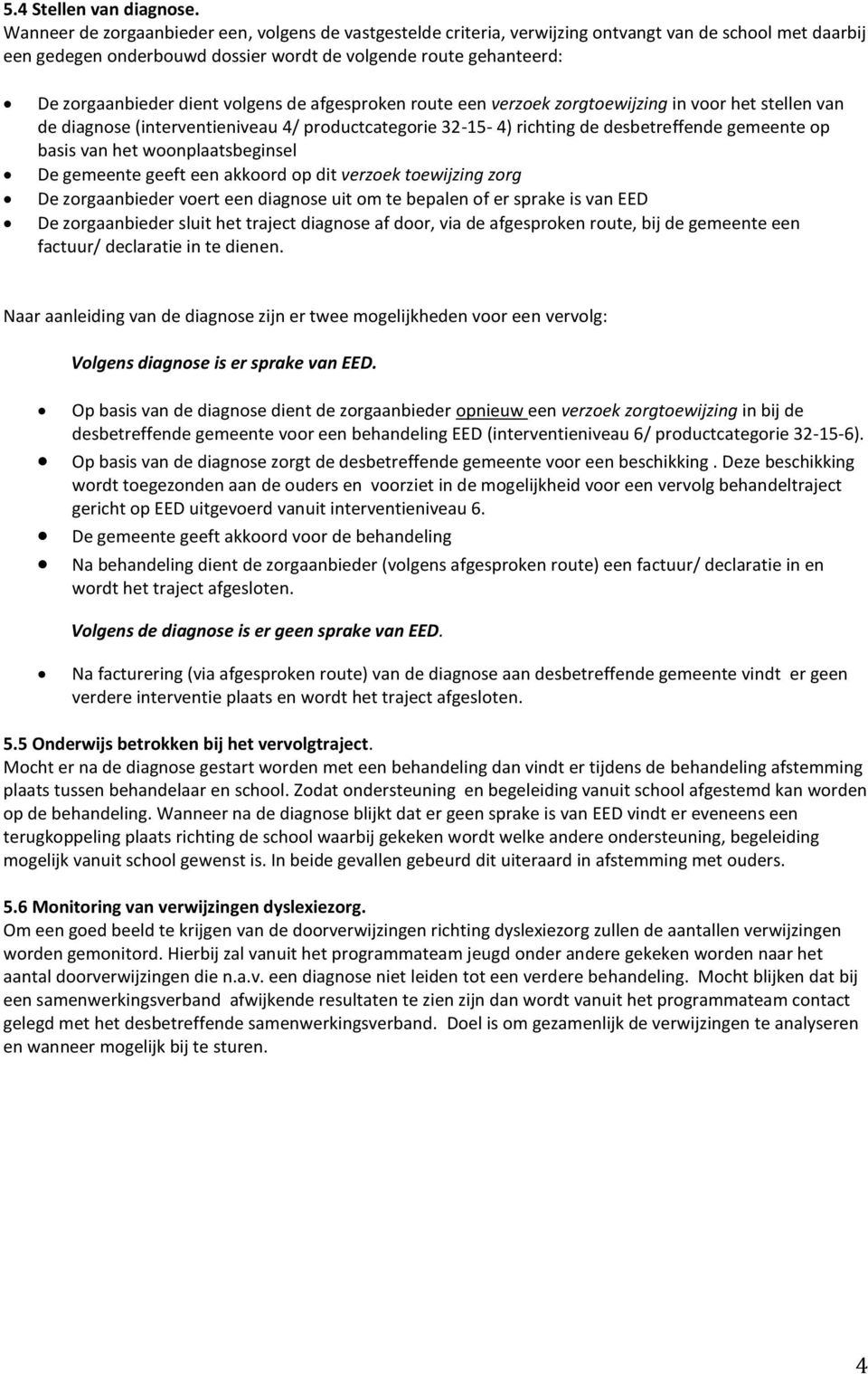 volgens de afgesproken route een verzoek zorgtoewijzing in voor het stellen van de diagnose (interventieniveau 4/ productcategorie 32-15- 4) richting de desbetreffende gemeente op basis van het