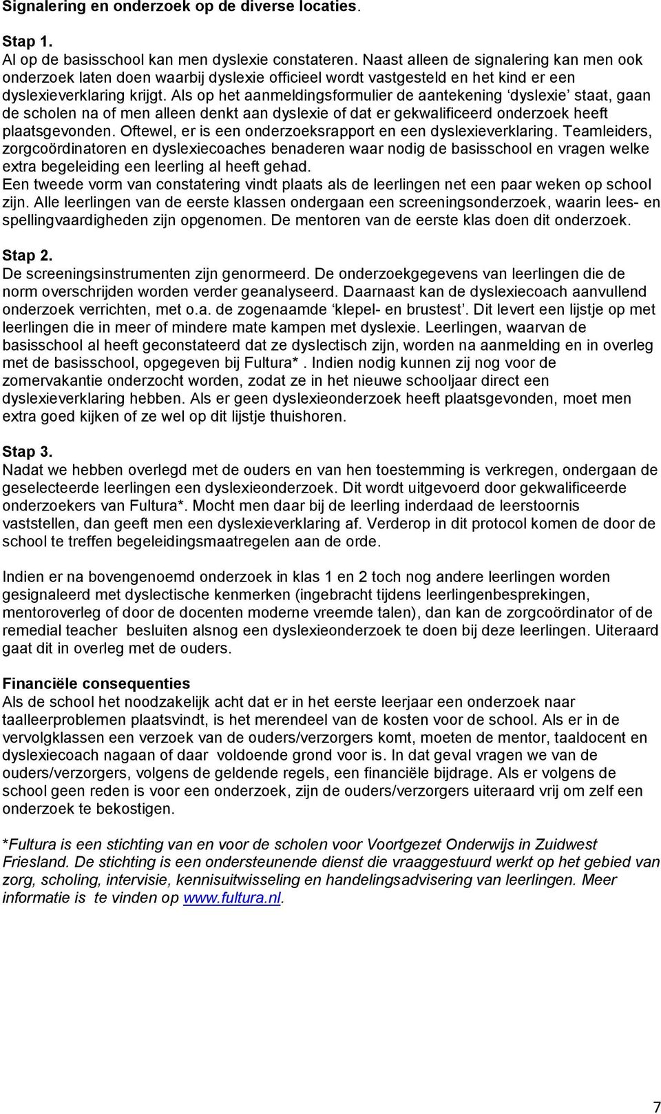 Als op het aanmeldingsformulier de aantekening dyslexie staat, gaan de scholen na of men alleen denkt aan dyslexie of dat er gekwalificeerd onderzoek heeft plaatsgevonden.