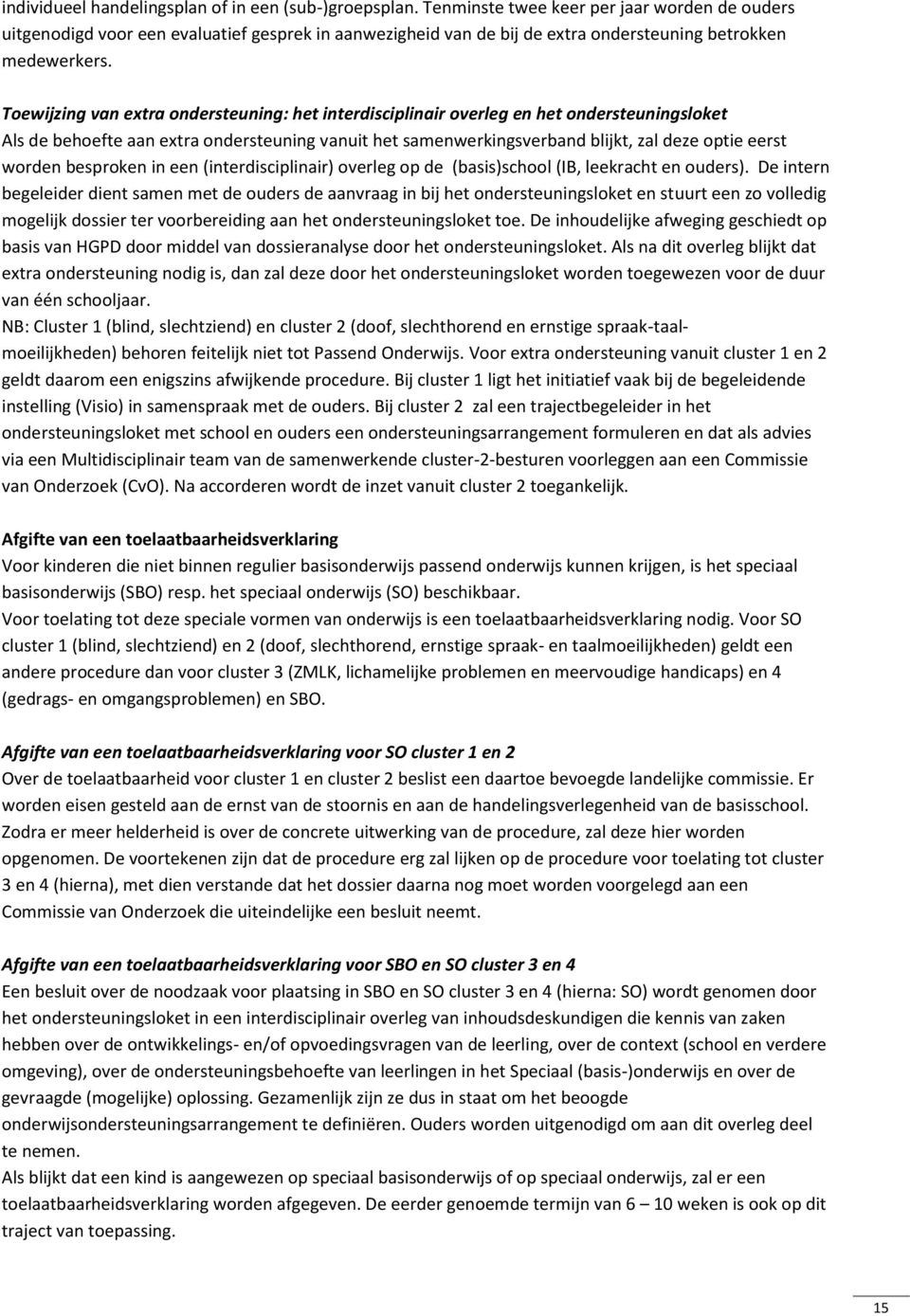 Toewijzing van extra ondersteuning: het interdisciplinair overleg en het ondersteuningsloket Als de behoefte aan extra ondersteuning vanuit het samenwerkingsverband blijkt, zal deze optie eerst