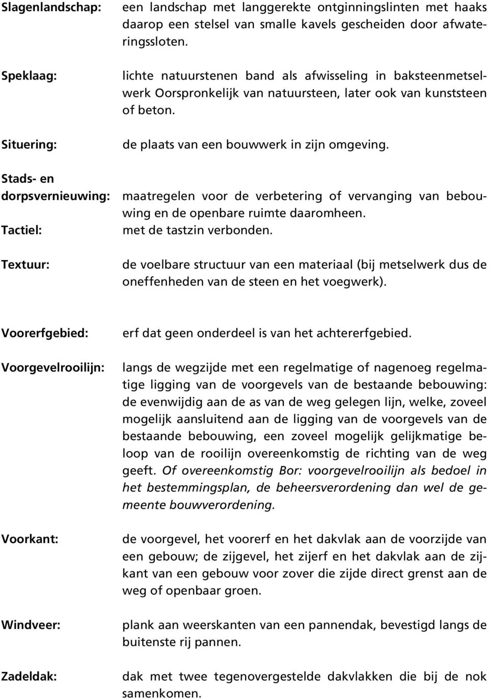 Stads- en dorpsvernieuwing: maatregelen voor de verbetering of vervanging van bebouwing en de openbare ruimte daaromheen. Tactiel: met de tastzin verbonden.