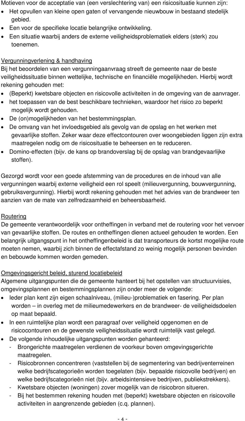 Vergunningverlening & handhaving Bij het beoordelen van een vergunningaanvraag streeft de gemeente naar de beste veiligheidssituatie binnen wettelijke, technische en financiële mogelijkheden.