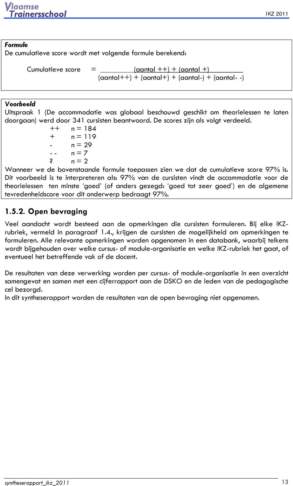 n = 2 Wanneer we de bovenstaande formule toepassen zien we dat de cumulatieve score 97% is.