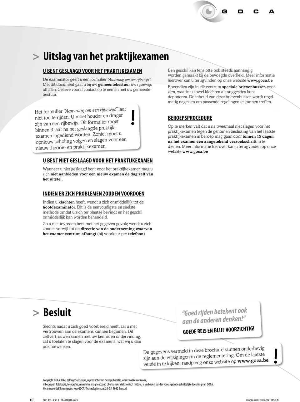 U moet houder en drager zijn van een rijbewijs. Dit formulier moet binnen 3 jaar na het geslaagde praktijkexamen ingediend worden.