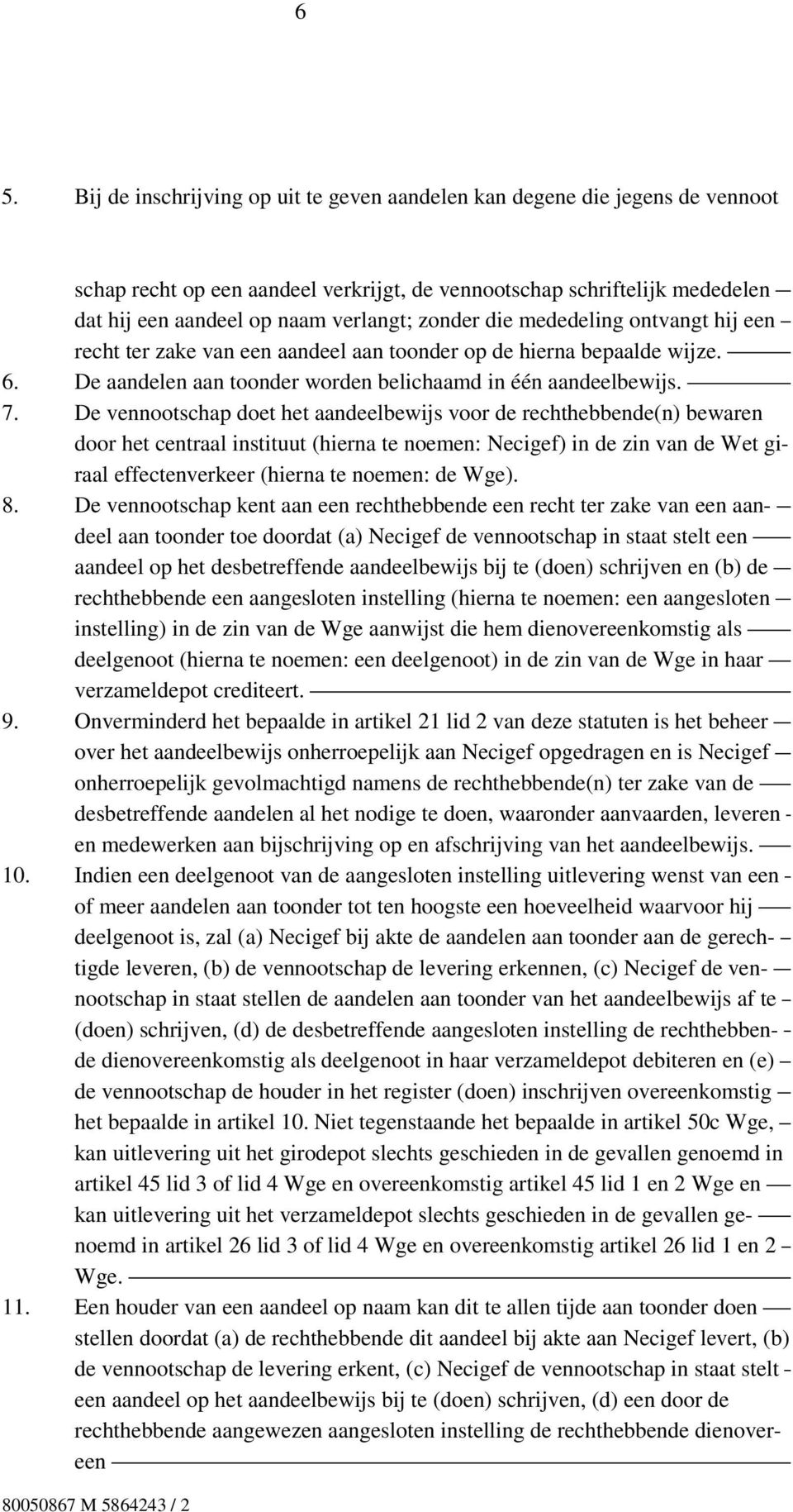 De vennootschap doet het aandeelbewijs voor de rechthebbende(n) bewaren door het centraal instituut (hierna te noemen: Necigef) in de zin van de Wet giraal effectenverkeer (hierna te noemen: de Wge).