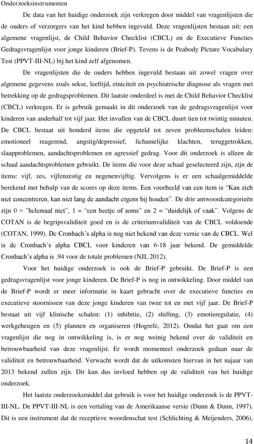 Tevens is de Peabody Picture Vocabulary Test (PPVT-III-NL) bij het kind zelf afgenomen.