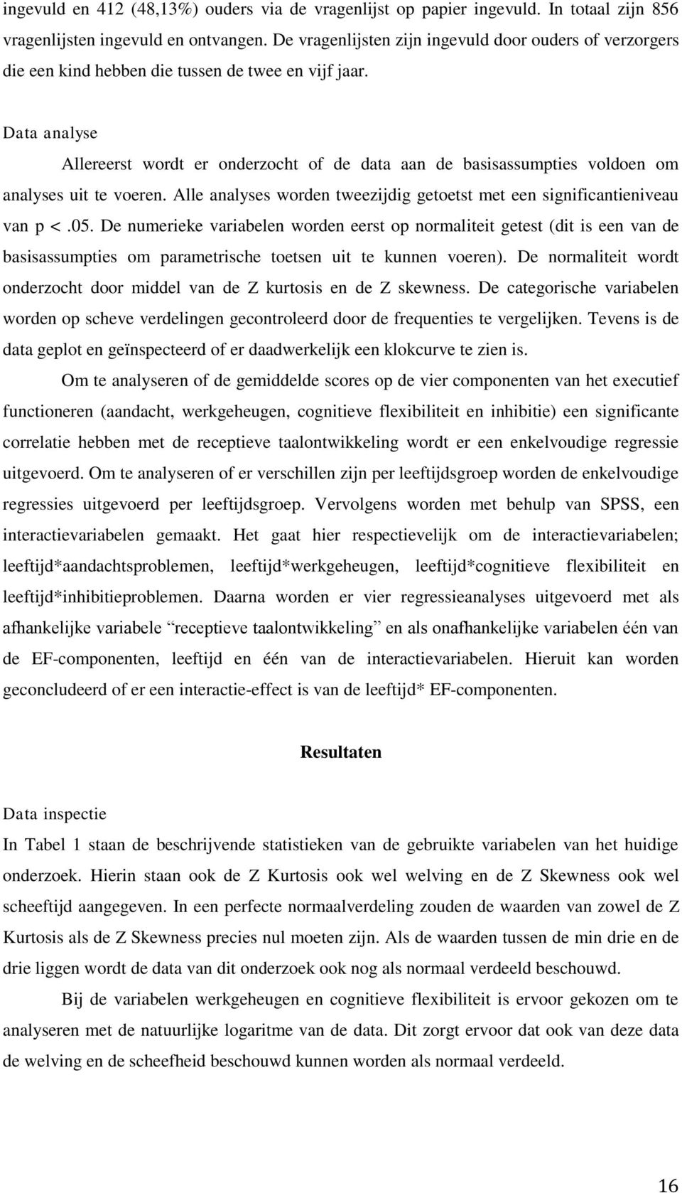 Data analyse Allereerst wordt er onderzocht of de data aan de basisassumpties voldoen om analyses uit te voeren. Alle analyses worden tweezijdig getoetst met een significantieniveau van p <.05.