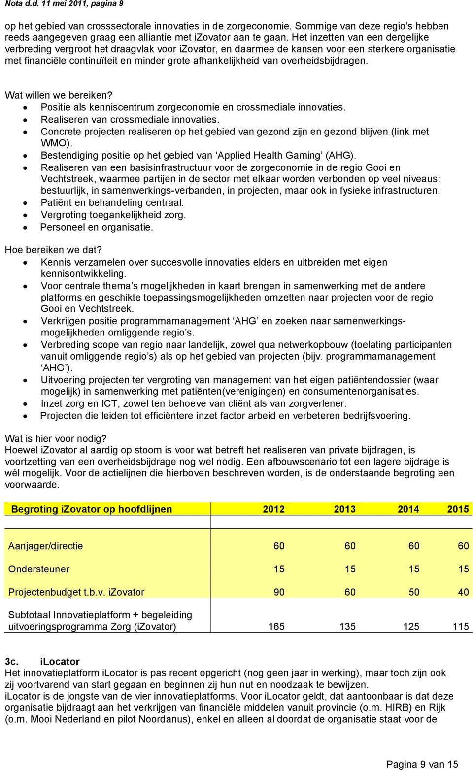 overheidsbijdragen. Wat willen we bereiken? Positie als kenniscentrum zorgeconomie en crossmediale innovaties. Realiseren van crossmediale innovaties.