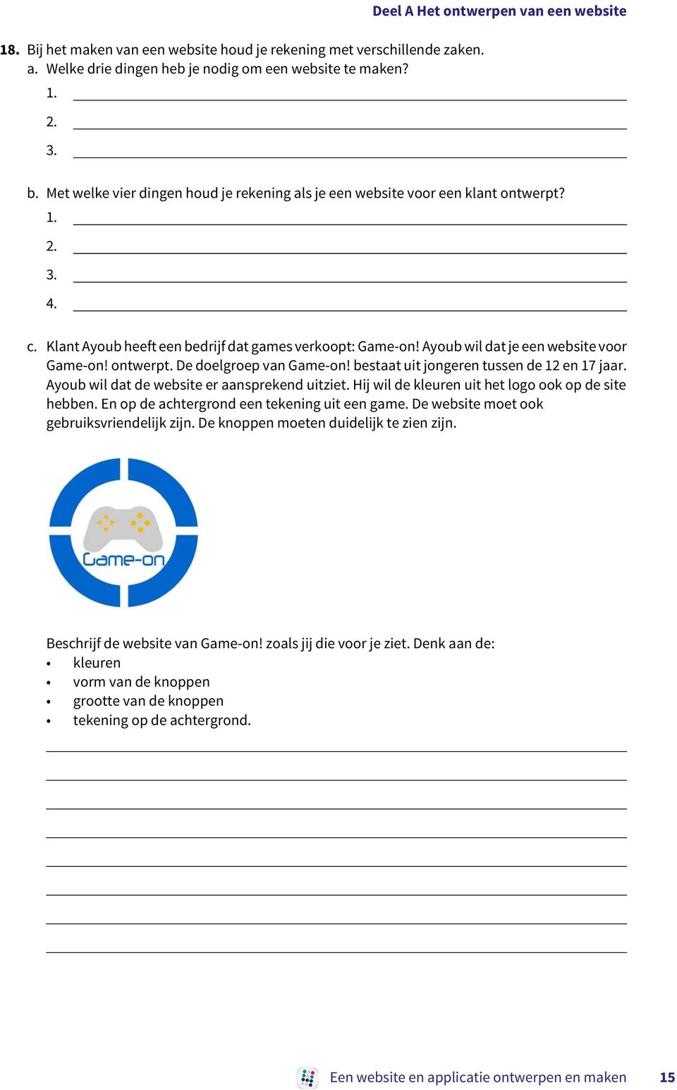 ontwerpt. De doelgroep van Game-on! bestaat uit jongeren tussen de 12 en 17 jaar. Ayoub wil dat de website er aansprekend uitziet. Hij wil de kleuren uit het logo ook op de site hebben.