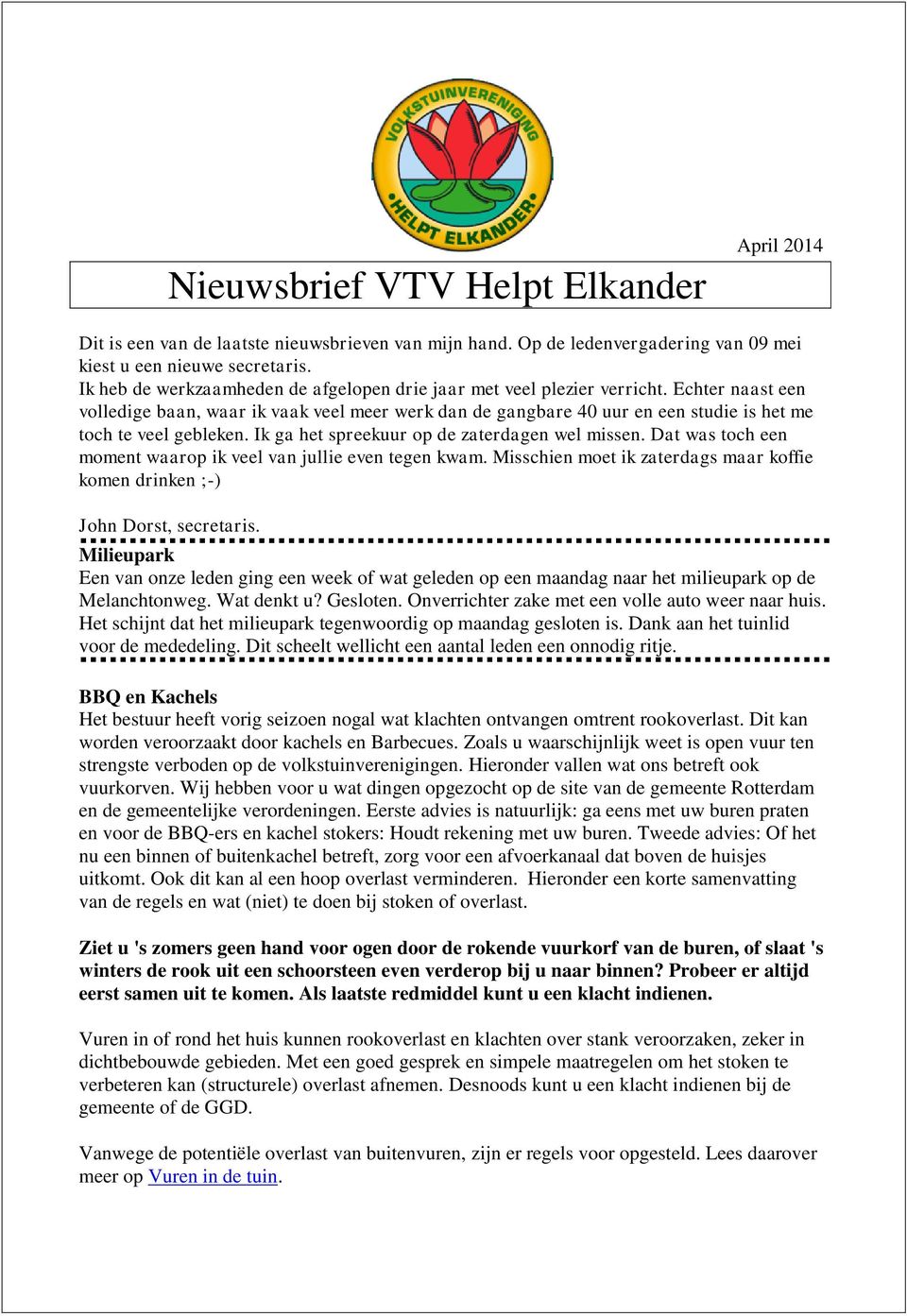 Echter naast een volledige baan, waar ik vaak veel meer werk dan de gangbare 40 uur en een studie is het me toch te veel gebleken. Ik ga het spreekuur op de zaterdagen wel missen.