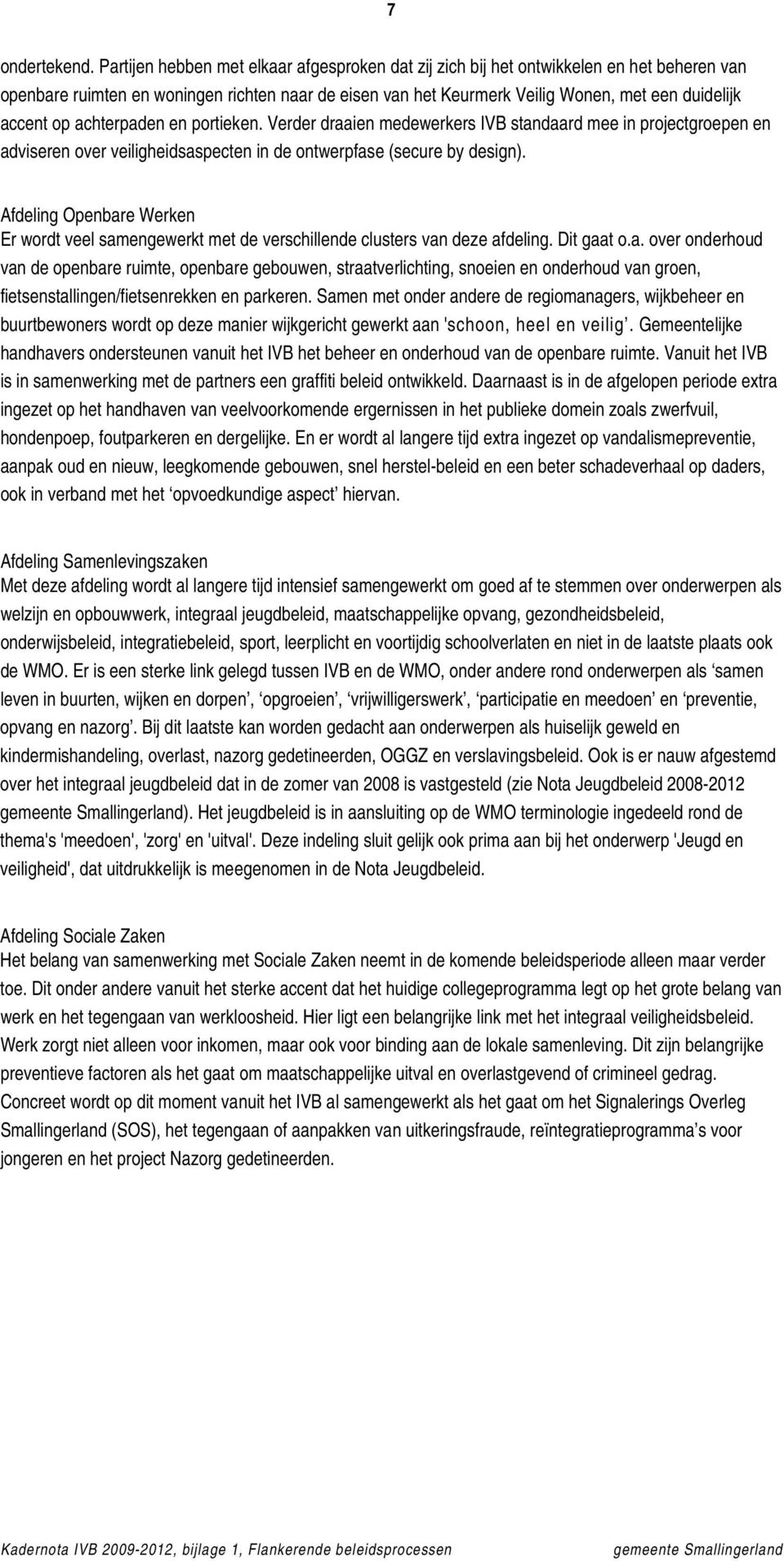 op achterpaden en portieken. Verder draaien medewerkers IVB standaard mee in projectgroepen en adviseren over veiligheidsaspecten in de ontwerpfase (secure by design).