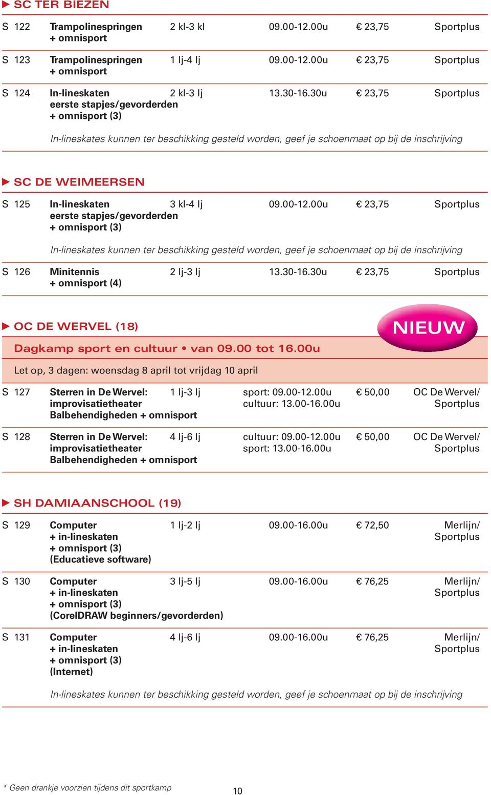 00-12.00u 23,75 Sportplus eerste stapjes/gevorderden (3) In-lineskates kunnen ter beschikking gesteld worden, geef je schoenmaat op bij de inschrijving S 126 Minitennis 2 lj-3 lj 13.30-16.