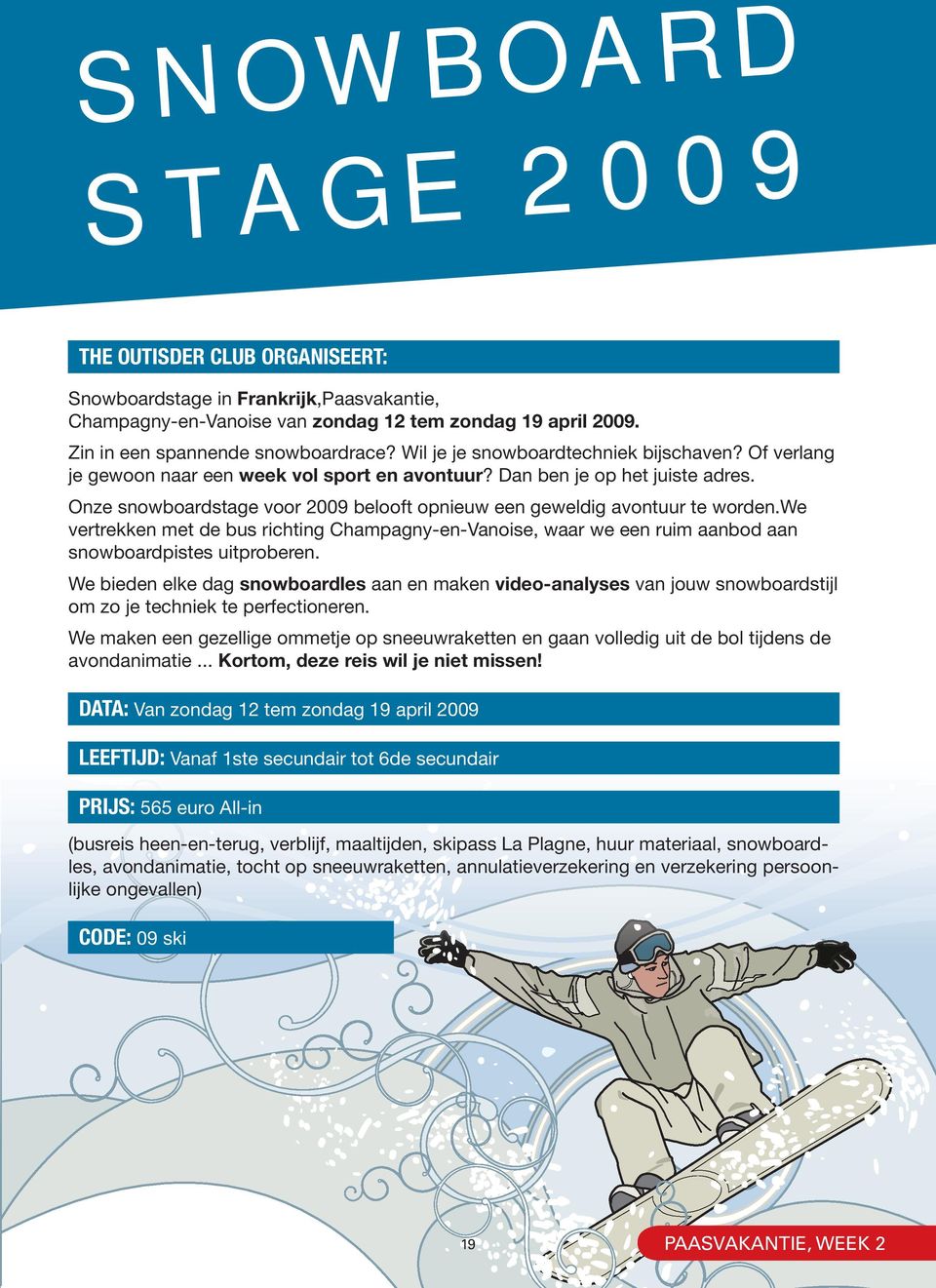 Onze snowboardstage voor 2009 belooft opnieuw een geweldig avontuur te worden.we vertrekken met de bus richting Champagny-en-Vanoise, waar we een ruim aanbod aan snowboardpistes uitproberen.