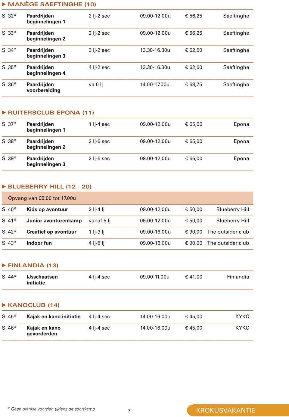 00u 68,75 Saeftinghe voorbereiding RUITERSCLUB EPONA (11) S 37* Paardrijden 1 lj-4 sec 09.00-12.00u 65,00 Epona beginnelingen 1 S 38* Paardrijden 2 lj-6 sec 09.00-12.00u 65,00 Epona beginnelingen 2 S 39* Paardrijden 2 lj-6 sec 09.