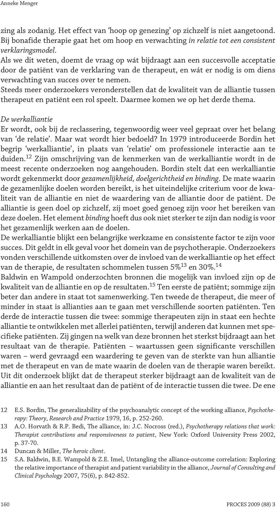 Steeds meer onderzoekers veronderstellen dat de kwaliteit van de alliantie tussen therapeut en patiënt een rol speelt. Daarmee komen we op het derde thema.