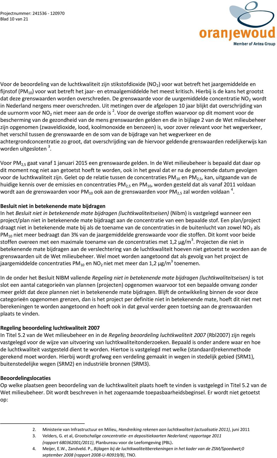 Uit metingen over de afgelopen 10 jaar blijkt dat overschrijding van de uurnorm voor NO 2 niet meer aan de orde is 2.