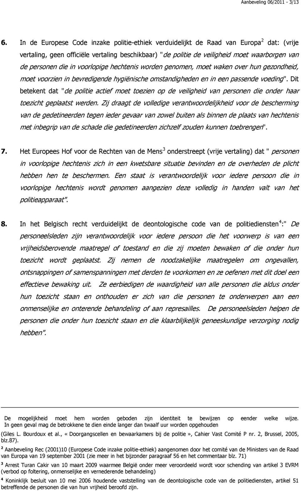 in voorlopige hechtenis worden genomen, moet waken over hun gezondheid, moet voorzien in bevredigende hygiënische omstandigheden en in een passende voeding".