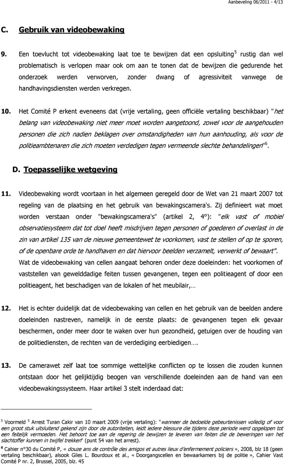 verworven, zonder dwang of agressiviteit vanwege de handhavingsdiensten werden verkregen. 10.