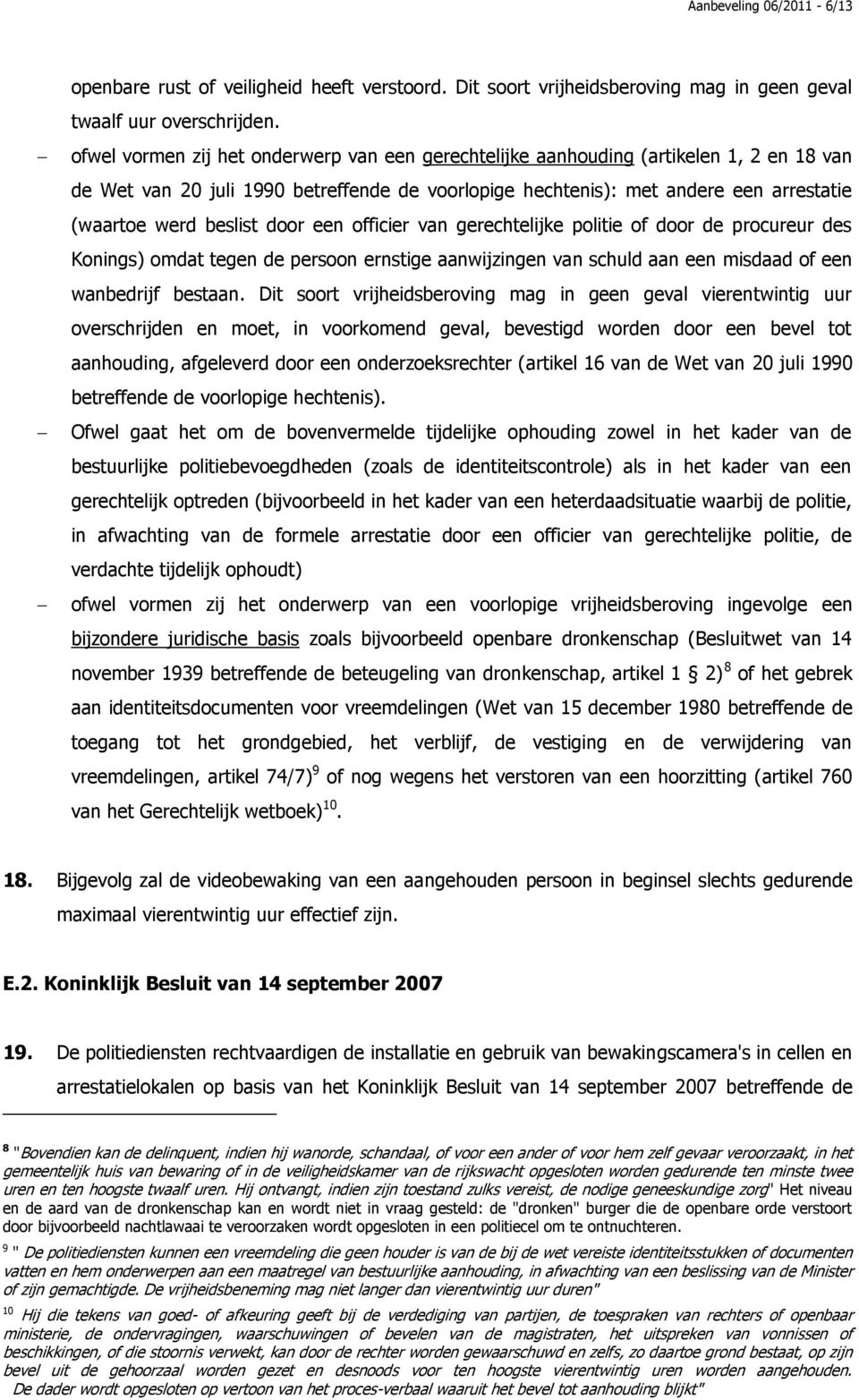 door een officier van gerechtelijke politie of door de procureur des Konings) omdat tegen de persoon ernstige aanwijzingen van schuld aan een misdaad of een wanbedrijf bestaan.