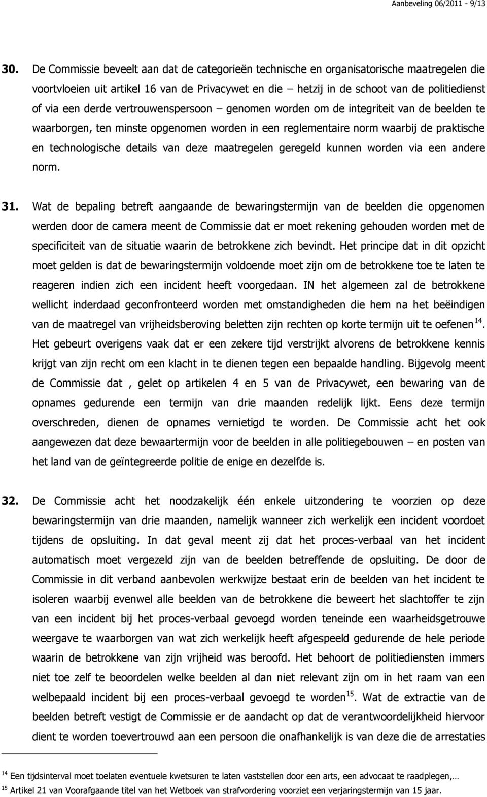 derde vertrouwenspersoon genomen worden om de integriteit van de beelden te waarborgen, ten minste opgenomen worden in een reglementaire norm waarbij de praktische en technologische details van deze