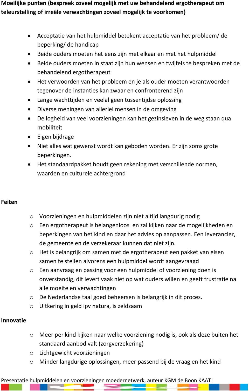 ergotherapeut Het verwoorden van het probleem en je als ouder moeten verantwoorden tegenover de instanties kan zwaar en confronterend zijn Lange wachttijden en veelal geen tussentijdse oplossing