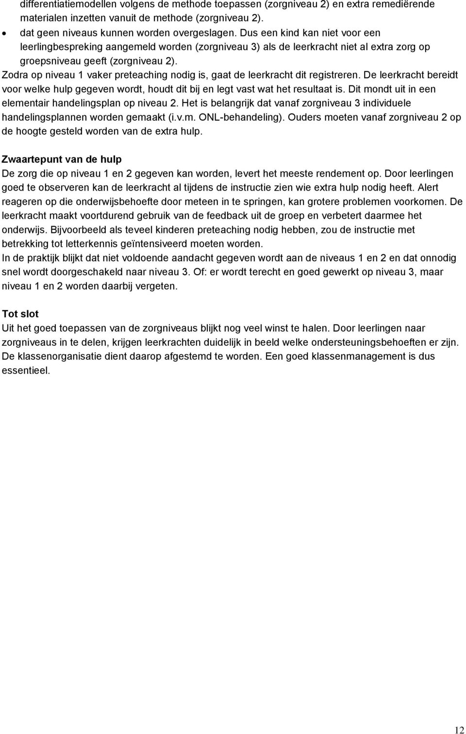 Zodra op niveau 1 vaker preteaching nodig is, gaat de leerkracht dit registreren. De leerkracht bereidt voor welke hulp gegeven wordt, houdt dit bij en legt vast wat het resultaat is.