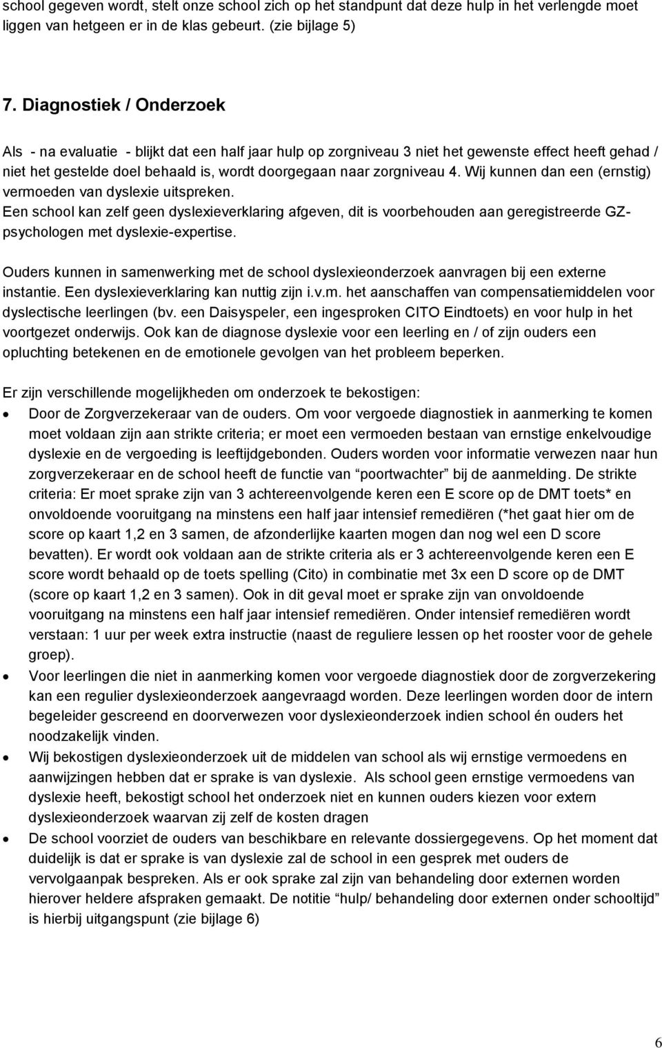 Wij kunnen dan een (ernstig) vermoeden van dyslexie uitspreken. Een school kan zelf geen dyslexieverklaring afgeven, dit is voorbehouden aan geregistreerde GZpsychologen met dyslexie-expertise.