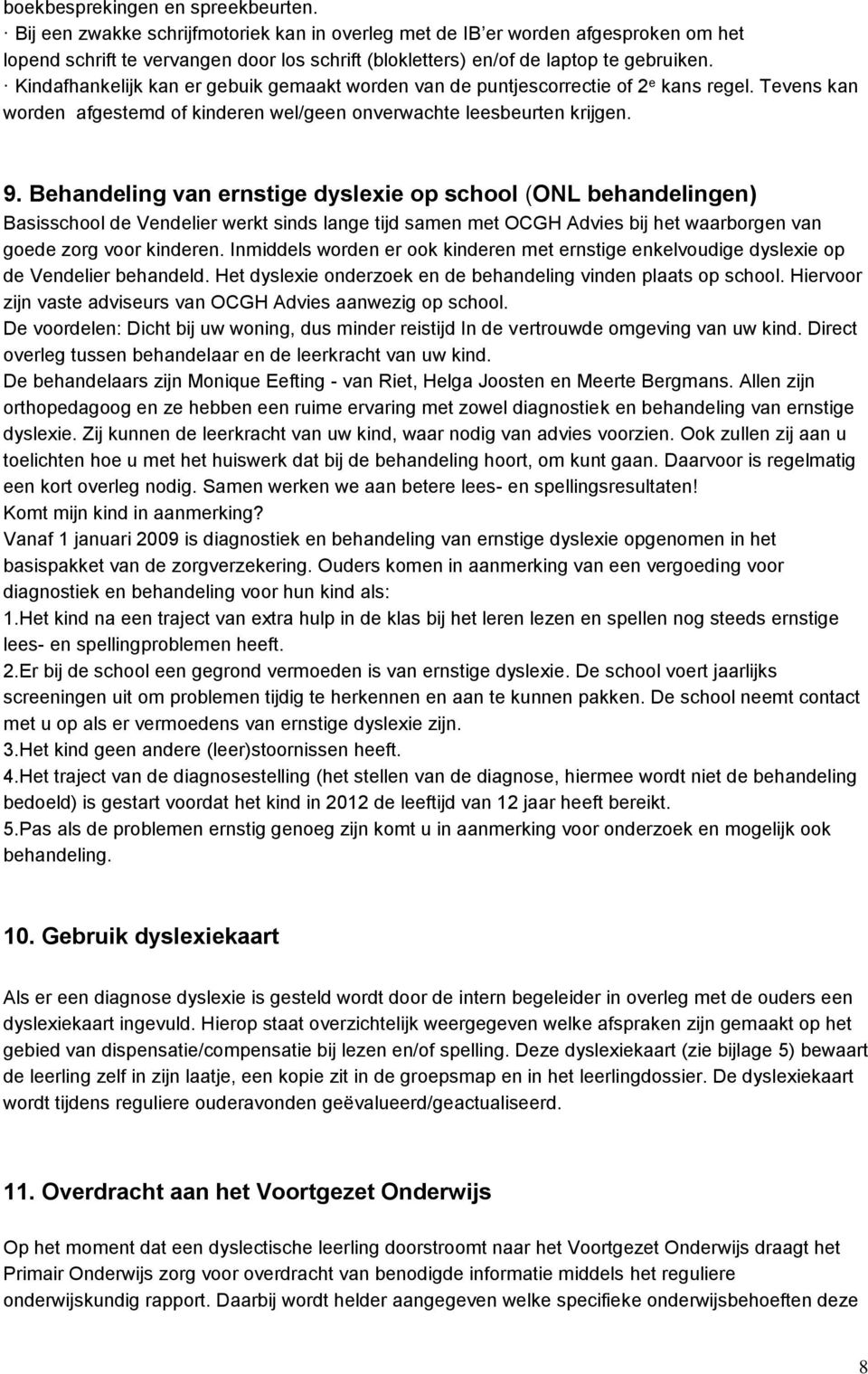 Kindafhankelijk kan er gebuik gemaakt worden van de puntjescorrectie of 2 e kans regel. Tevens kan worden afgestemd of kinderen wel/geen onverwachte leesbeurten krijgen. 9.