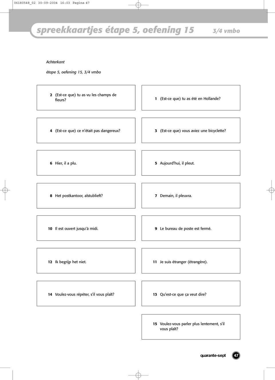 5 Aujourd hui, il pleut. 8 Het postkantoor, alstublieft? 7 Demain, il pleuvra. 10 Il est ouvert jusqu à midi. 9 Le bureau de poste est fermé.