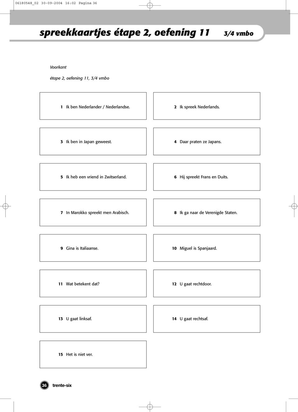 6 Hij spreekt Frans en Duits. 7 In Marokko spreekt men Arabisch. 8 Ik ga naar de Verenigde Staten. 9 Gina is Italiaanse.