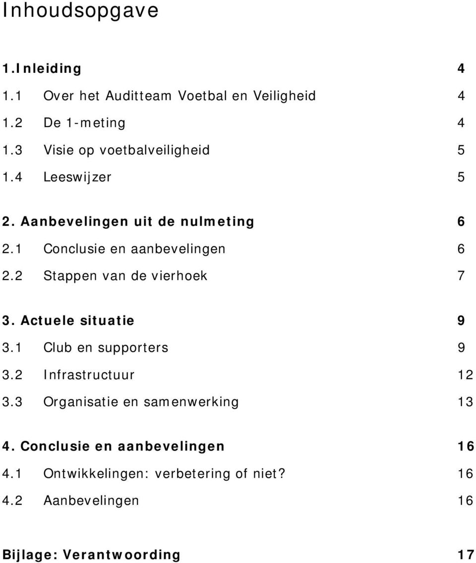 1 Conclusie en aanbevelingen 6 2.2 Stappen van de vierhoek 7 3. Actuele situatie 9 3.1 Club en supporters 9 3.