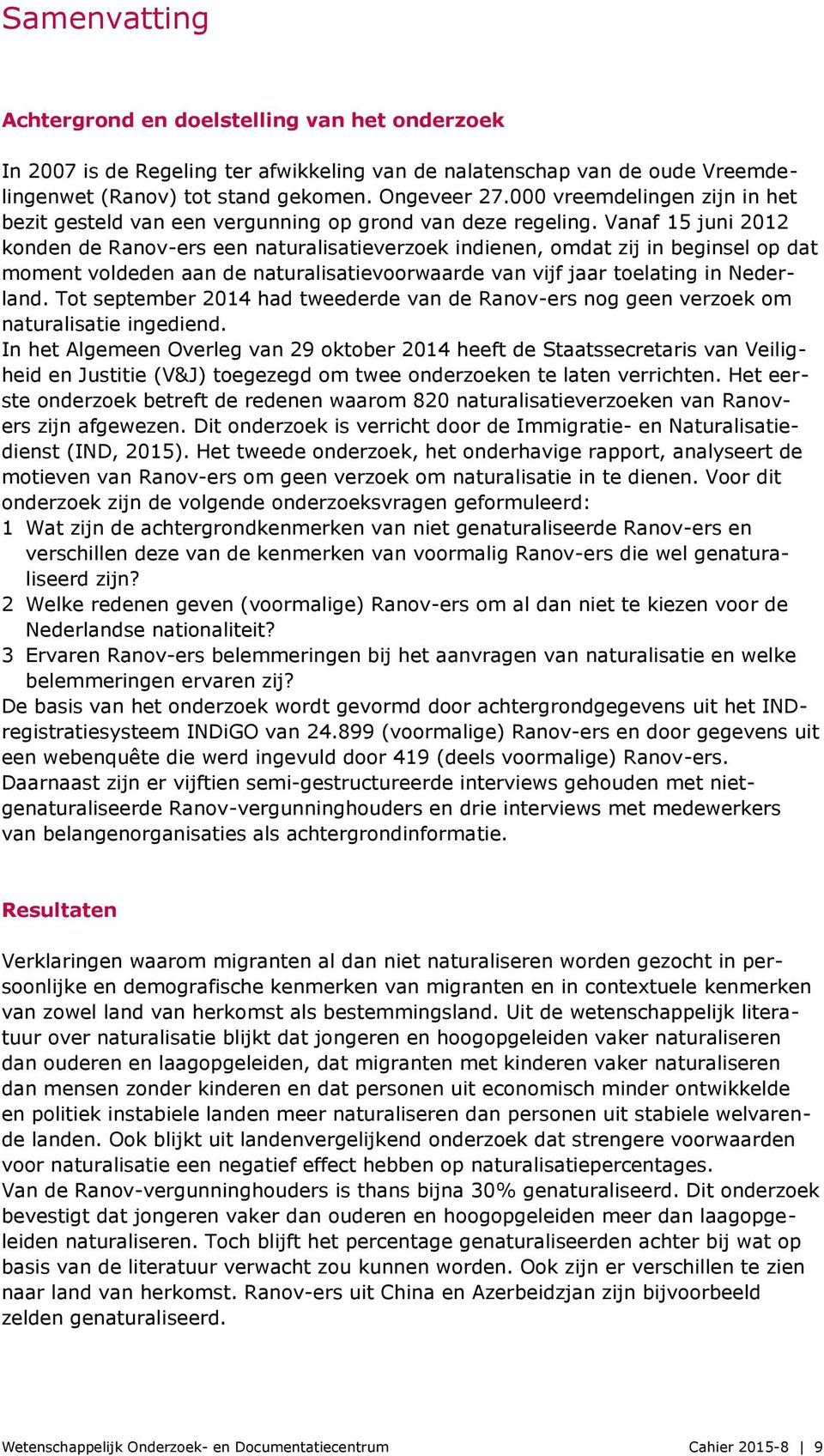 Vanaf 15 juni 2012 konden de Ranov-ers een naturalisatieverzoek indienen, omdat zij in beginsel op dat moment voldeden aan de naturalisatievoorwaarde van vijf jaar toelating in Nederland.