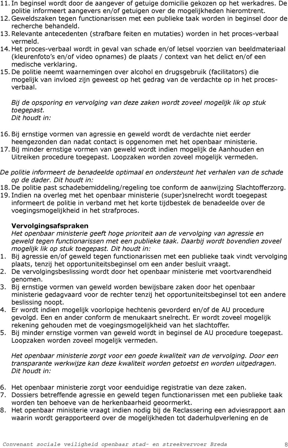 14. Het proces-verbaal wordt in geval van schade en/of letsel voorzien van beeldmateriaal (kleurenfoto s en/of video opnames) de plaats / context van het delict en/of een medische verklaring. 15.