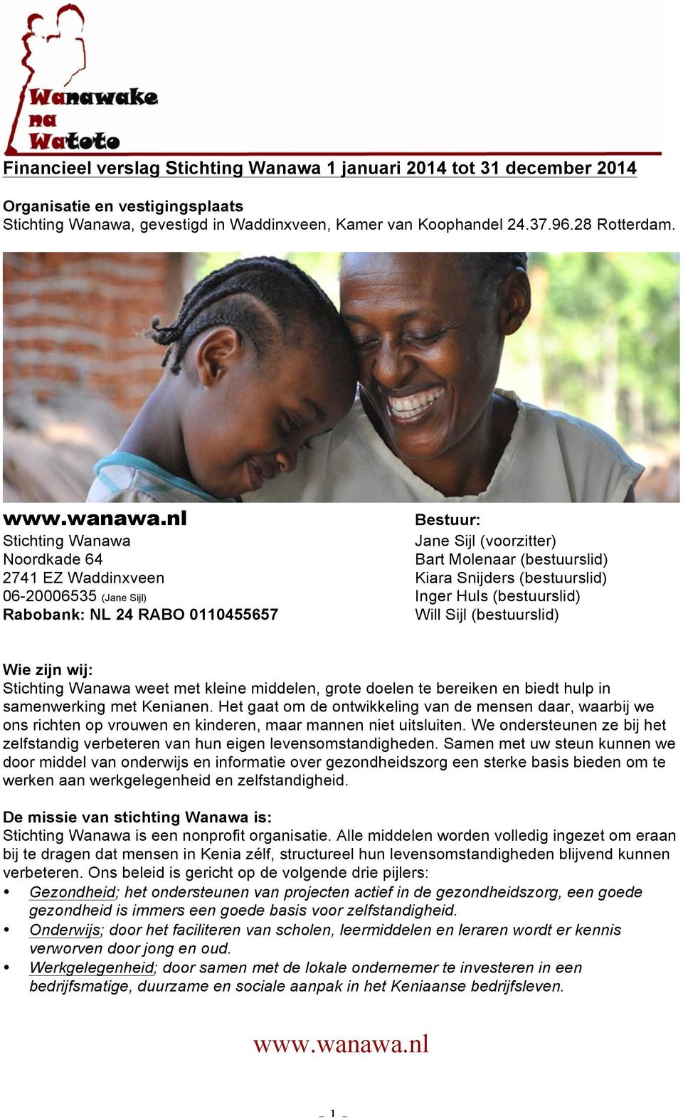 NL 24 RABO 0110455657 Will Sijl (bestuurslid) Wie zijn wij: Stichting Wanawa weet met kleine middelen, grote doelen te bereiken en biedt hulp in samenwerking met Kenianen.