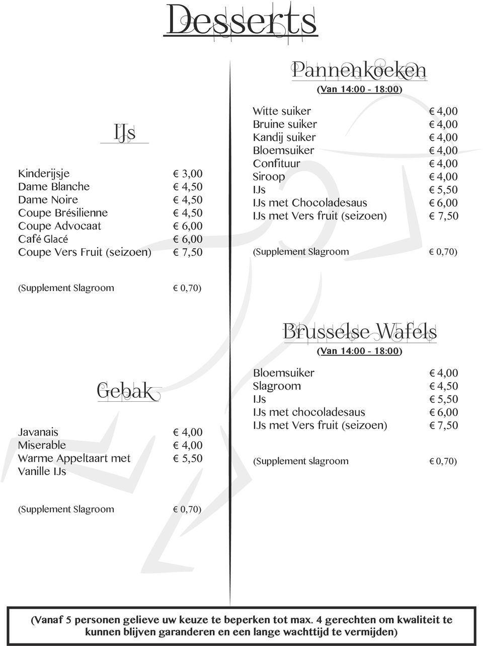 Slagroom 0,70) Brusselse Wafels (Van 14:00-18:00) Gebak Javanais 4,00 Miserable 4,00 Warme Appeltaart met 5,50 Vanille IJs Bloemsuiker 4,00 Slagroom 4,50 IJs 5,50 IJs met chocoladesaus 6,00 IJs met