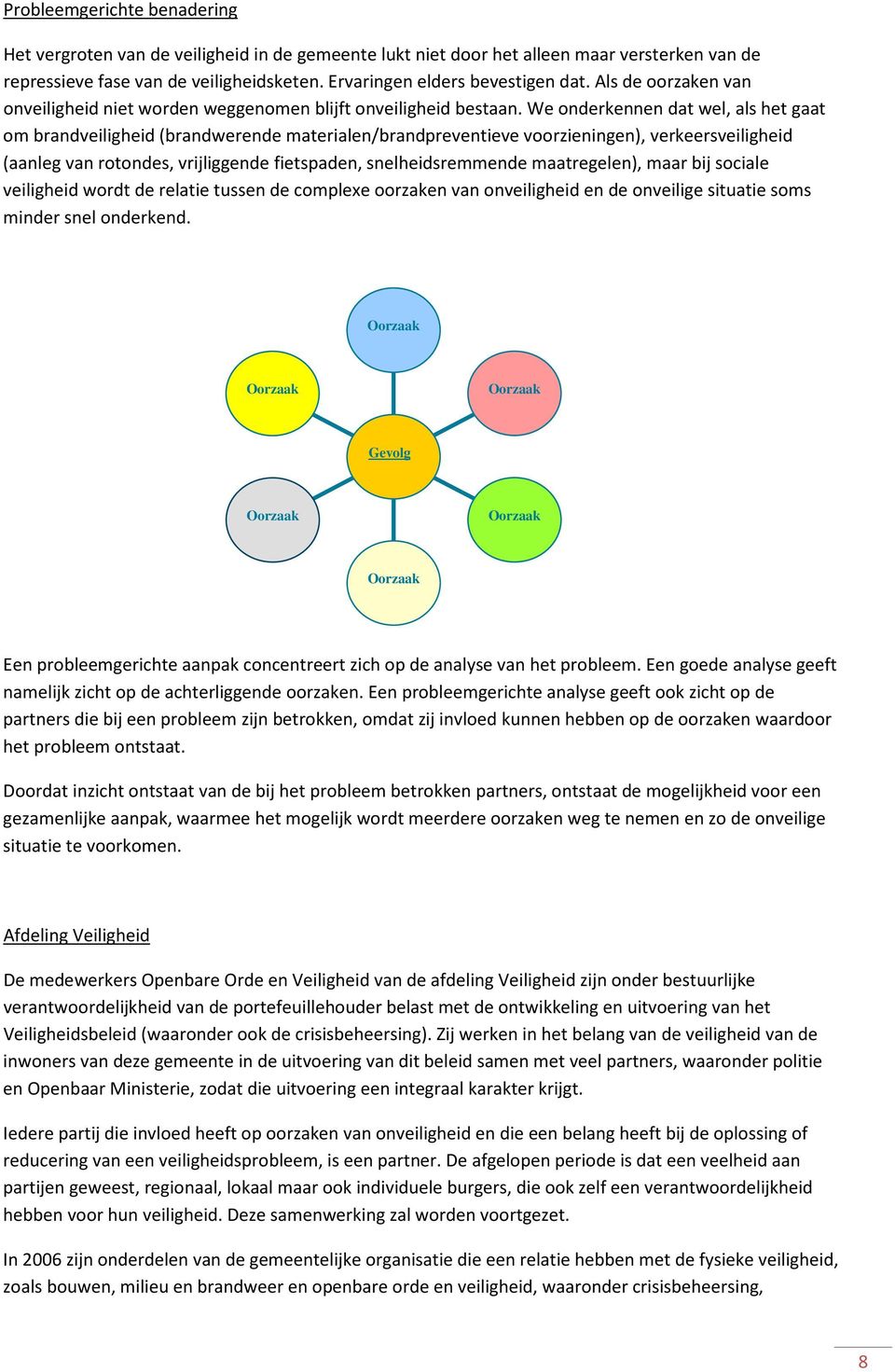 We onderkennen dat wel, als het gaat om brandveiligheid (brandwerende materialen/brandpreventieve voorzieningen), verkeersveiligheid (aanleg van rotondes, vrijliggende fietspaden, snelheidsremmende