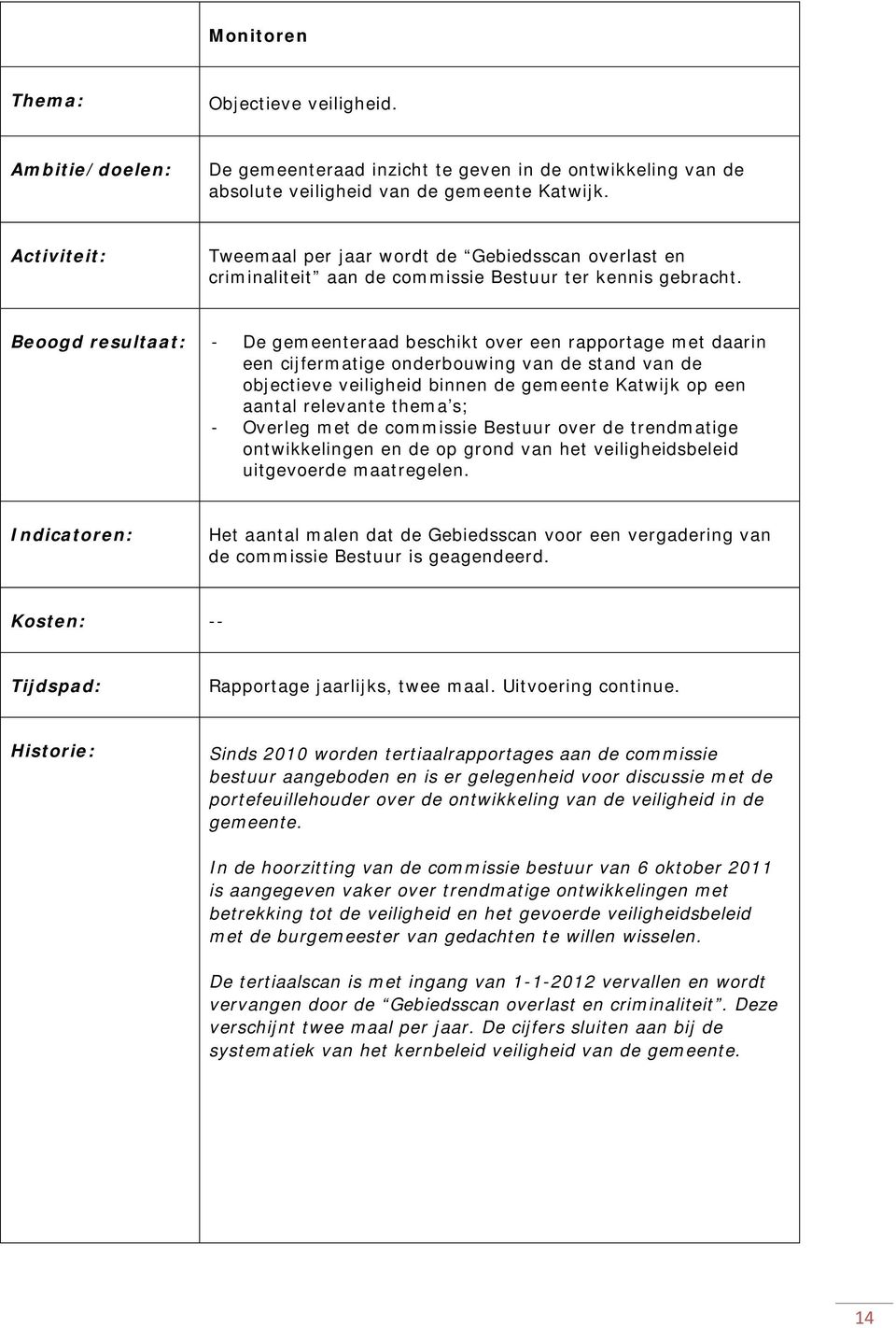 Beoogd resultaat: - De gemeenteraad beschikt over een rapportage met daarin een cijfermatige onderbouwing van de stand van de objectieve veiligheid binnen de gemeente Katwijk op een aantal relevante