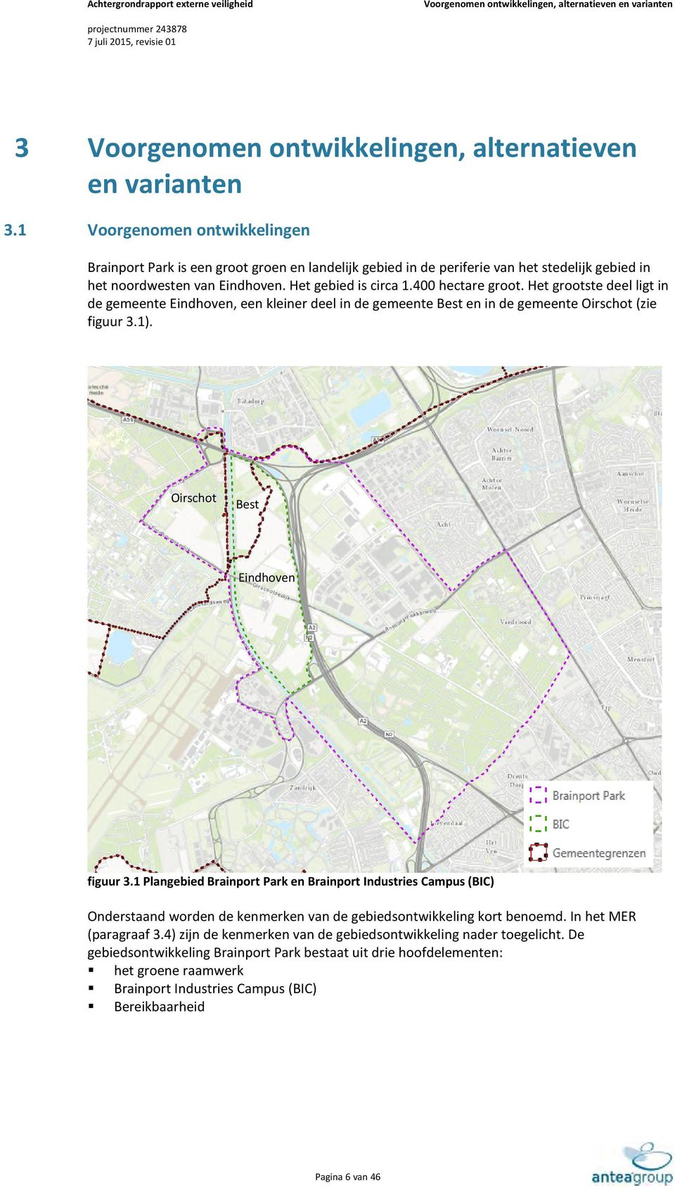 Het grootste deel ligt in de gemeente Eindhoven, een kleiner deel in de gemeente Best en in de gemeente Oirschot (zie figuur 3.). Oirschot Best Eindhoven figuur 3.