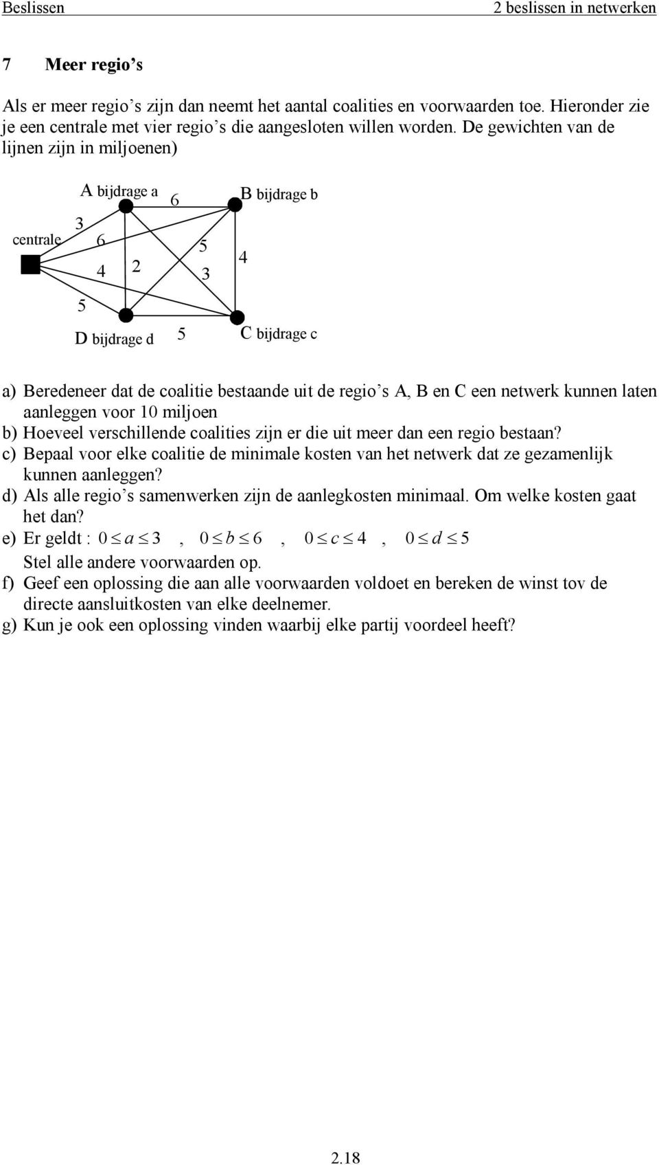 Hoeveel verschillende coalities zijn er die uit meer dan een regio bestaan? c) epaal voor elke coalitie de minimale kosten van het netwerk dat ze gezamenlijk kunnen aanleggen?