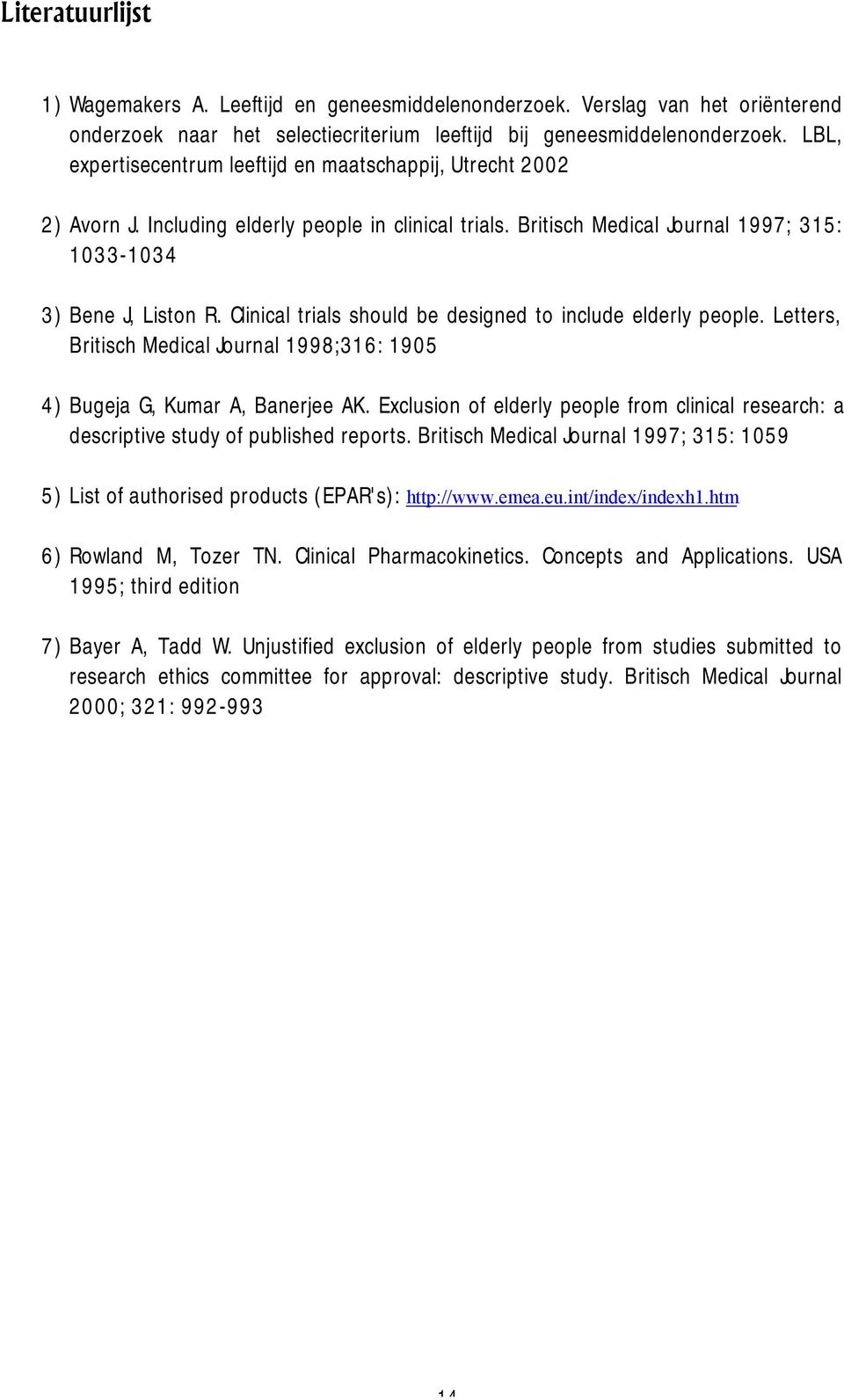 Clinical trials should be designed to include elderly people. Letters, Britisch Medical Journal 1998;316: 1905 4) Bugeja G, Kumar A, Banerjee AK.