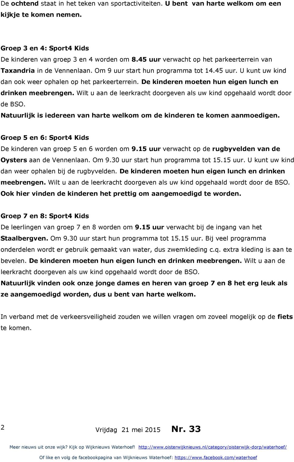 De kinderen moeten hun eigen lunch en drinken meebrengen. Wilt u aan de leerkracht doorgeven als uw kind opgehaald wordt door de BSO.