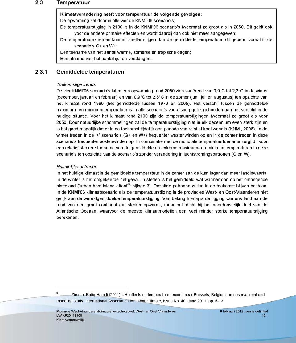 Dit geldt ook voor de andere primaire effecten en wordt daarbij dan ook niet meer aangegeven; De temperatuurextremen kunnen sneller stijgen dan de gemiddelde temperatuur, dit gebeurt vooral in de