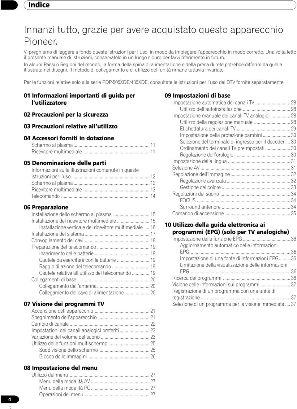 In alcuni Paesi o Regioni del mondo, la forma della spina di alimentazione e della presa di rete potrebbe differire da quella illustrata nei disegni.