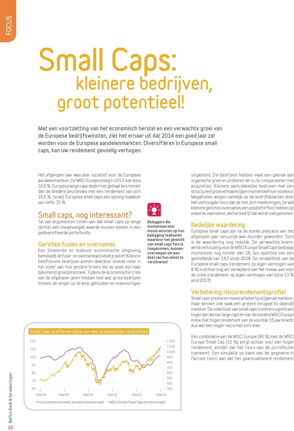 Diversifiëren in Europese small caps, kan uw rendement gevoelig verhogen. Het afgelopen jaar was zeer lucratief voor de Europese aandelenmarkten. De MSCI Europe steeg in 2013 met bijna 16,5 %.