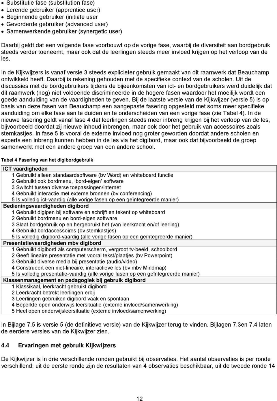 les. In de Kijkwijzers is vanaf versie 3 steeds explicieter gebruik gemaakt van dit raamwerk dat Beauchamp ontwikkeld heeft. Daarbij is rekening gehouden met de specifieke context van de scholen.