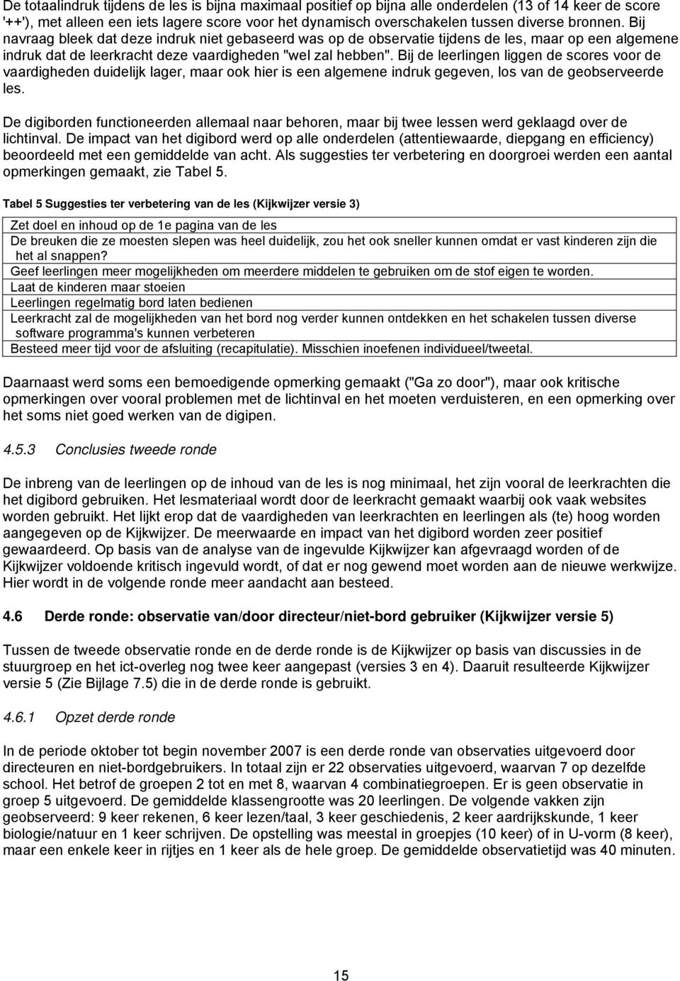 Bij de leerlingen liggen de scores voor de vaardigheden duidelijk lager, maar ook hier is een algemene indruk gegeven, los van de geobserveerde les.