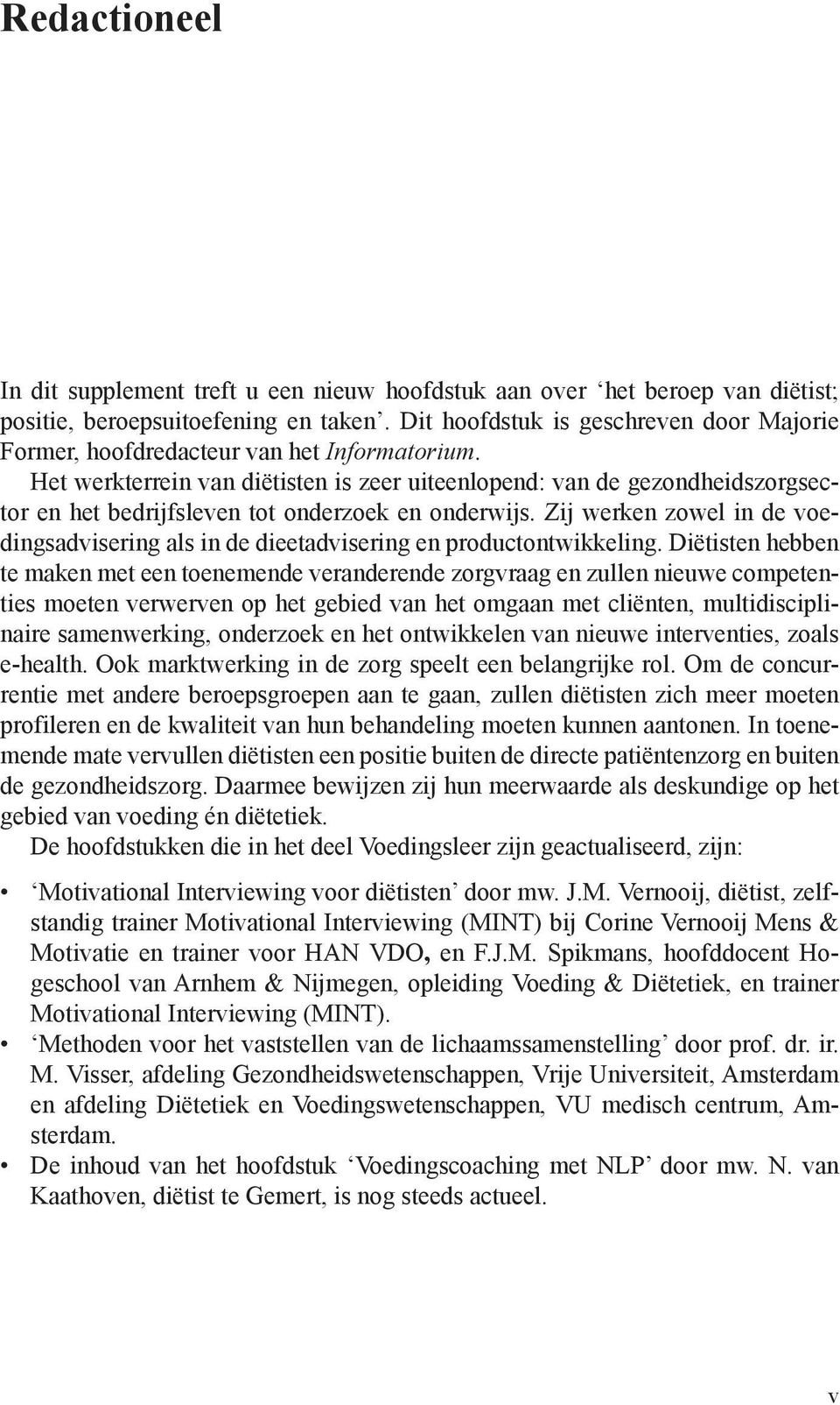 Het werkterrein van diëtisten is zeer uiteenlopend: van de gezondheidszorgsector en het bedrijfsleven tot onderzoek en onderwijs.