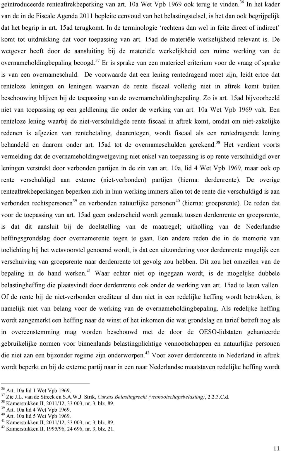 In de terminologie rechtens dan wel in feite direct of indirect komt tot uitdrukking dat voor toepassing van art. 15ad de materiële werkelijkheid relevant is.