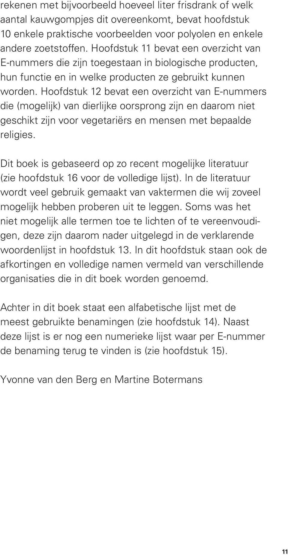 Hoofdstuk 12 bevat een overzicht van E-nummers die (mogelijk) van dierlijke oorsprong zijn en daarom niet geschikt zijn voor vegetariërs en mensen met bepaalde religies.