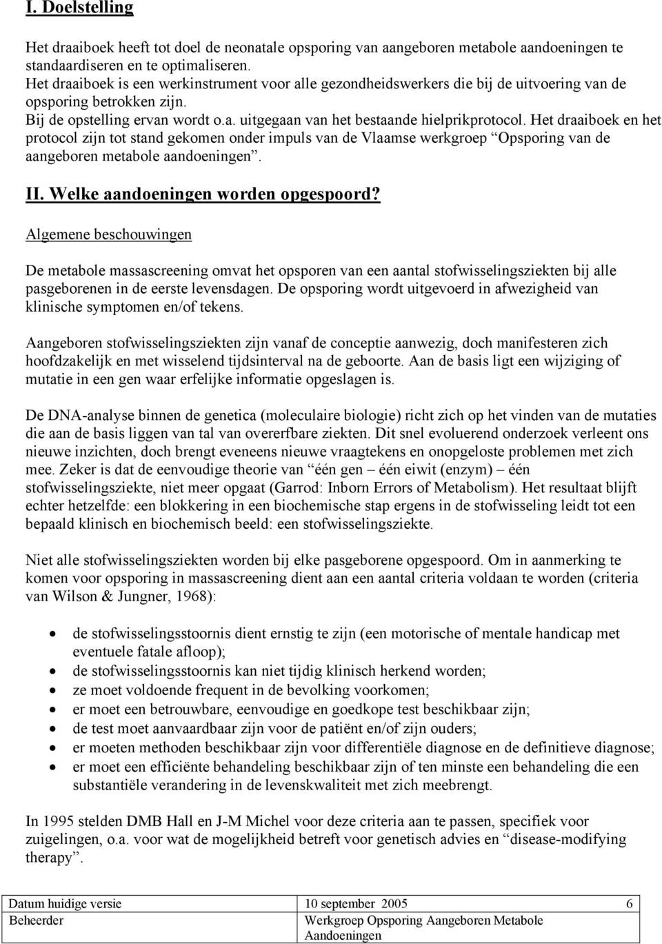 Het draaiboek en het protocol zijn tot stand gekomen onder impuls van de Vlaamse werkgroep Opsporing van de aangeboren metabole aandoeningen. II. Welke aandoeningen worden opgespoord?